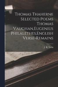 bokomslag Thomas Thaherne Selected Poems Thomas Vaughan, Eugenius Philalethes, English Verse-Remains