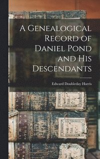 bokomslag A Genealogical Record of Daniel Pond and His Descendants