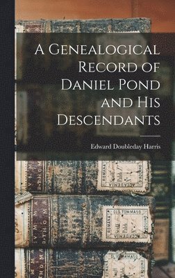 A Genealogical Record of Daniel Pond and His Descendants 1