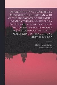 bokomslag Ancient India As Described by Megasthenes and Arrian, a Tr. of the Fragments of the Indika of Megasthenes Collected by Dr. Schwanbeck and of the 1St Part of the Indika of Arrian, by J.W. Mccrindle....