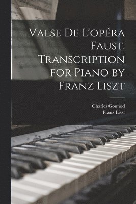 Valse de L'opra Faust. Transcription for Piano by Franz Liszt 1
