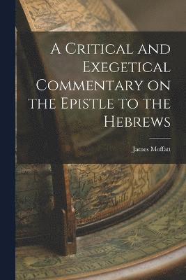 James Moffatt - Critical and Exegetical Commentary on the Epistle to the Hebrews, Häftad