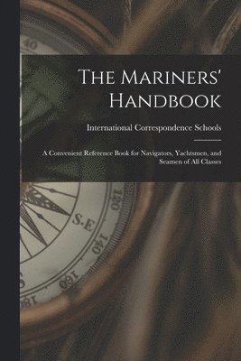 bokomslag The Mariners' Handbook; a Convenient Reference Book for Navigators, Yachtsmen, and Seamen of all Classes