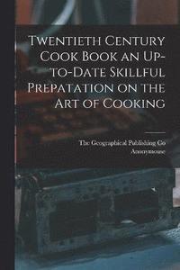 bokomslag Twentieth Century Cook Book an Up-to-Date Skillful Prepatation on the Art of Cooking