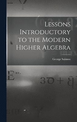 bokomslag Lessons Introductory to the Modern Higher Algebra