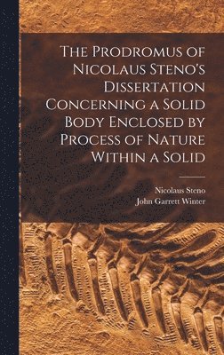Nicolaus Steno, John Garrett Winter - Prodromus of Nicolaus Steno's Dissertation Concerning a Solid Body Enclosed by Process of Nature Within a Solid, Inbunden