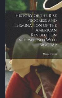 bokomslag History of the Rise Progress and Termination of the American Revolution Interspersed With Biograp
