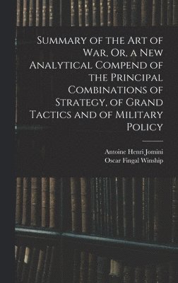 Antoine Henri Jomini, Oscar Fingal Winship - Summary of the Art of War, Or, a New Analytical Compend of the Principal Combinations of Strategy, of Grand Tactics and of Military Policy, Inbunden