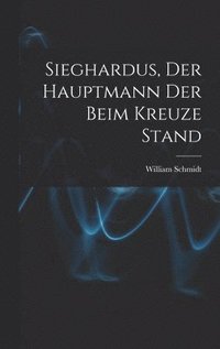 bokomslag Sieghardus, Der Hauptmann Der Beim Kreuze Stand