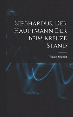 Sieghardus, Der Hauptmann Der Beim Kreuze Stand 1