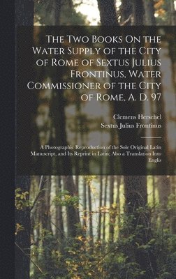 bokomslag The Two Books On the Water Supply of the City of Rome of Sextus Julius Frontinus, Water Commissioner of the City of Rome, A. D. 97