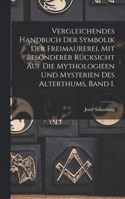 bokomslag Vergleichendes Handbuch der Symbolik der Freimaurerei, mit besonderer Rücksicht auf die Mythologieen und Mysterien des Alterthums, Band I.