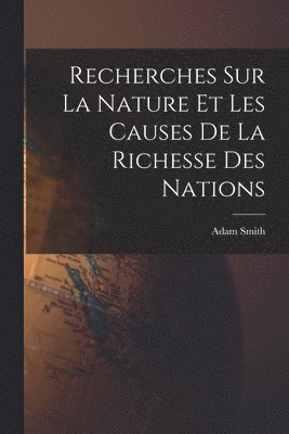 Adam Smith - Recherches Sur La Nature Et Les Causes De La Richesse Des Nations, Häftad
