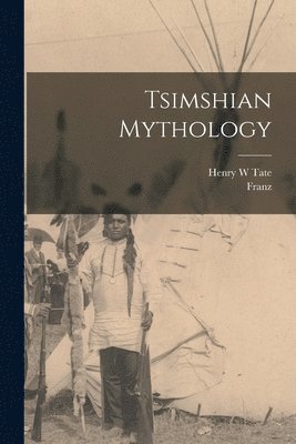Franz 1858-1942 Boas, Henry W Tate - Tsimshian Mythology, Häftad