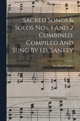 Ira David Sankey - Sacred Songs & Solos Nos. 1 And 2 Combined. Compiled And Sung By I.d. Sankey, Häftad
