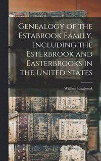 bokomslag Genealogy of the Estabrook Family, Including the Esterbrook and Easterbrooks in the United States