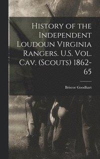 bokomslag History of the Independent Loudoun Virginia Rangers. U.S. vol. cav. (scouts) 1862-65