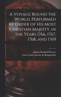 A Voyage Round the World. Performed by Order of His Most Christian Majesty, in the Years 1766, 1767, 1768, and 1769 1