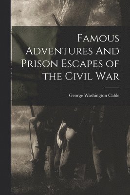 George Washington Cable - Famous Adventures And Prison Escapes of the Civil War, Häftad