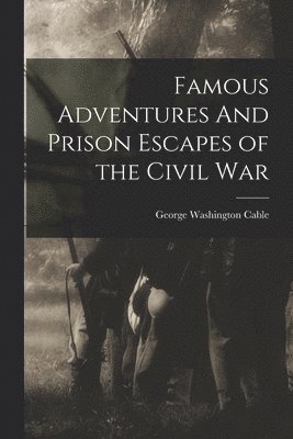 bokomslag Famous Adventures And Prison Escapes of the Civil War