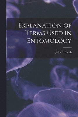 John B Smith - Explanation of Terms Used in Entomology, Häftad