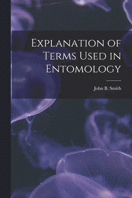 bokomslag Explanation of Terms Used in Entomology