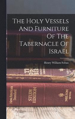 The Holy Vessels And Furniture Of The Tabernacle Of Israel 1