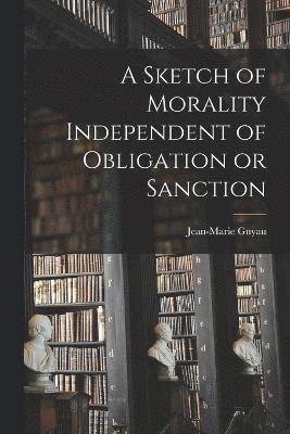 A Sketch of Morality Independent of Obligation or Sanction 1