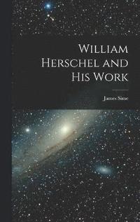 bokomslag William Herschel and His Work
