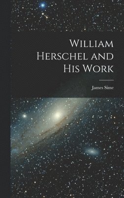 bokomslag William Herschel and His Work