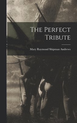 Mary Raymond Shipman Andrews - Perfect Tribute, Inbunden