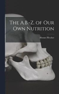 bokomslag The A.B.-Z. of Our Own Nutrition