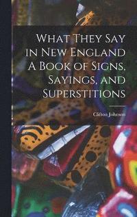 bokomslag What They Say in New England A Book of Signs, Sayings, and Superstitions