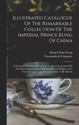 Illustrated Catalogue Of The Remarkable Collection Of The Imperial Prince Kung Of China 1