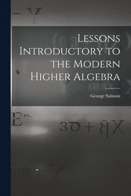 bokomslag Lessons Introductory to the Modern Higher Algebra