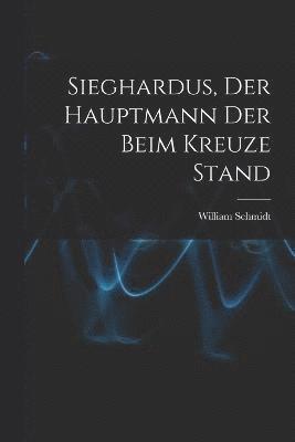 Sieghardus, Der Hauptmann Der Beim Kreuze Stand