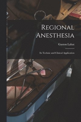 bokomslag Regional Anesthesia; Its Technic and Clinical Application