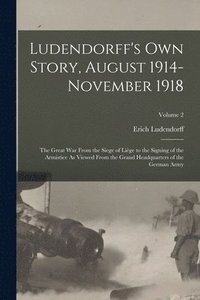 bokomslag Ludendorff's Own Story, August 1914-November 1918: The Great War From the Siege of Liège to the Signing of the Armistice As Viewed From the Grand Head