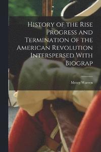 bokomslag History of the Rise Progress and Termination of the American Revolution Interspersed With Biograp