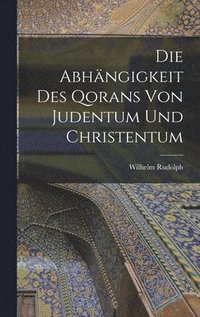 bokomslag Die Abhngigkeit des Qorans von Judentum und Christentum