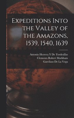 bokomslag Expeditions Into the Valley of the Amazons, 1539, 1540, 1639