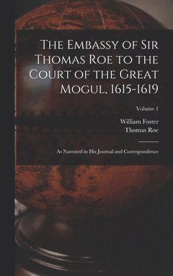 The Embassy of Sir Thomas Roe to the Court of the Great Mogul, 1615-1619 1
