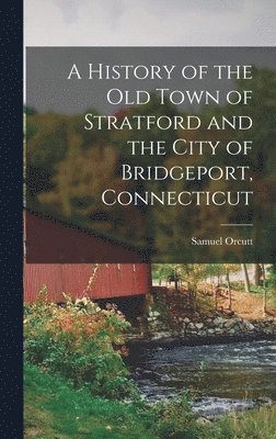 bokomslag History of the old Town of Stratford and the City of Bridgeport, Connecticut