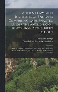 bokomslag Ancient Laws and Institutes of England Comprising Laws Enacted Under the Anglo-Saxon Kings From Aethelbirht to Cnut