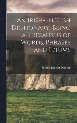 Patrick Stephen Dinneen - Irish-English Dictionary, Being a Thesaurus of Words, Phrases and Idioms, Inbunden