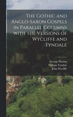 bokomslag The Gothic and Anglo-Saxon Gospels in Parallel Columns with the Versions of Wycliffe and Tyndale