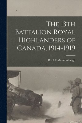 bokomslag 13th Battalion Royal Highlanders of Canada, 1914-1919