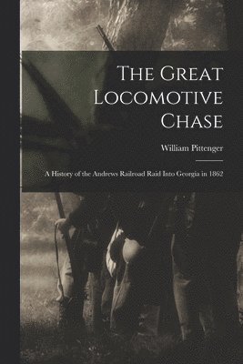 bokomslag The Great Locomotive Chase; a History of the Andrews Railroad Raid Into Georgia in 1862