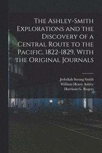 bokomslag The Ashley-Smith Explorations and the Discovery of a Central Route to the Pacific, 1822-1829, With the Original Journals