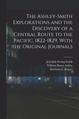 bokomslag Ashley-Smith Explorations and the Discovery of a Central Route to the Pacific, 1822-1829, With the Original Journals